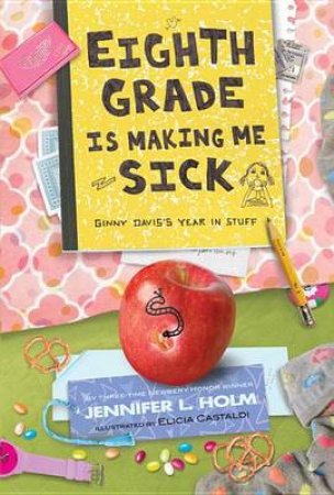 Eighth Grade Is Making Me Sick by Jennifer L. Holm