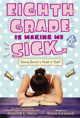 Eighth Grade Is Making Me Sick by Jennifer L. Holm