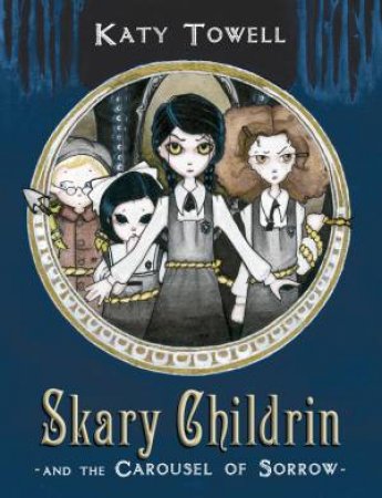 Skary Childrin And The Carousel Of Sorrow by Katy Towell