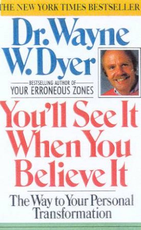 You'll See It When You Believe It by Dr Wayne W Dyer