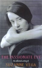 Passionate Eye The Collected Writings Of Suzanne Vega