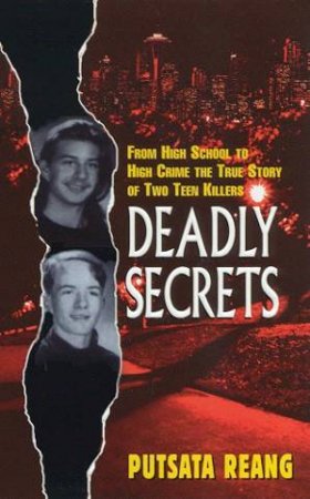 Deadly Secrets: From High School To High Crime by Putsata Reang