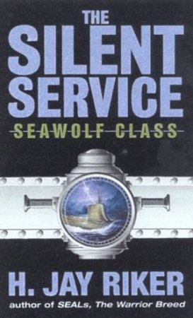 The Silent Service: Seawolf Class by H Jay Riker