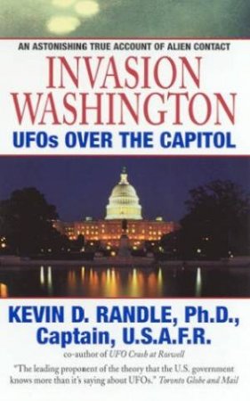 Invasion Washington: UFOs Over The Capitol by Captain Kevin D Randle