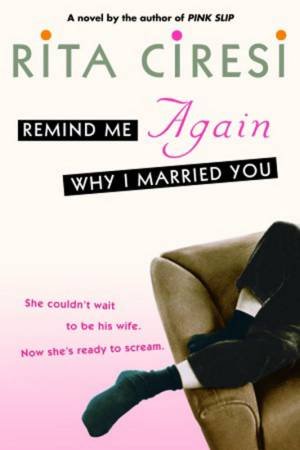 Remind Me Again Why I Married You by Rita Ciresi