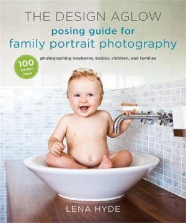 Design Aglow Posing Guide For Family Portrait Photography by Lena Hyde