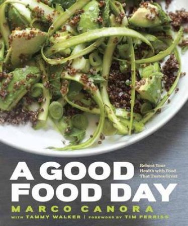 Good Food Day, A Reboot Your Health with Food That Tastes Great by Marco/Walker, Tammy Canora