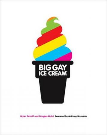 Big Gay Ice Cream: Saucy Stories and Frozen Treats  Going All the W by Bryan/Quint, Doug Petroff