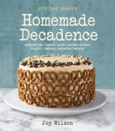 Joy the Baker Homemade Decadence by Joy Wilson