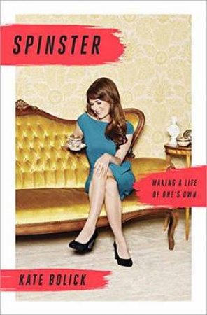 Spinster Making a Life of One's Own by Kate Bolick