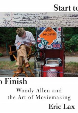 Start To Finish: Woody Allen And The Art Of Moviemaking by Eric Lax