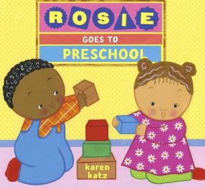 Rosie Goes To Preschool by Karen Katz