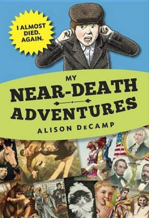 My Near-Death Adventures: I Almost Die. Again. by Alison DeCamp