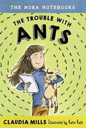 Nora Notebooks, Book 1, The: The Trouble With Ants by Claudia Mills