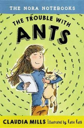 The Nora Notebooks, Book 1 The Trouble With Ants by Claudia Mills