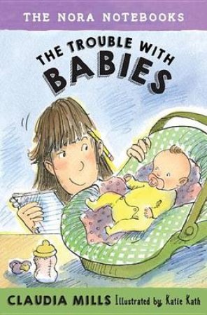 The Nora Notebooks, Book 2 The Trouble With Babies by Claudia Mills