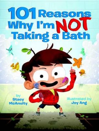 101 Reasons Why I'm Not Taking A Bath by Stacy McAnulty