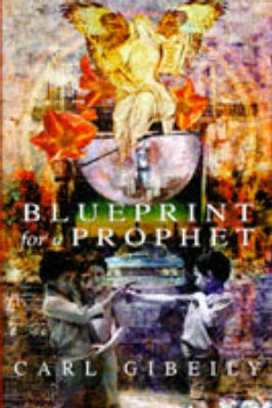 Blueprint For A Prophet by Carl Gibeilly