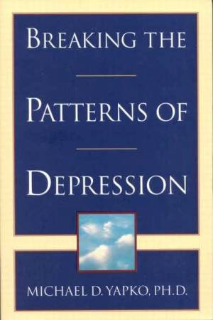 Breaking The Patterns Of Depression by Dr Michael Yapko