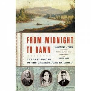 From Midnight to Dawn: The Last Tracks of the Underground Railroad by Jacqueline Tobin