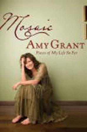 Mosaic: Pieces of My Life So Far by Amy Grant