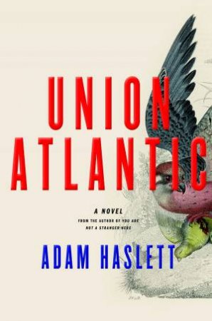 Union Atlantic by Adam Haslett