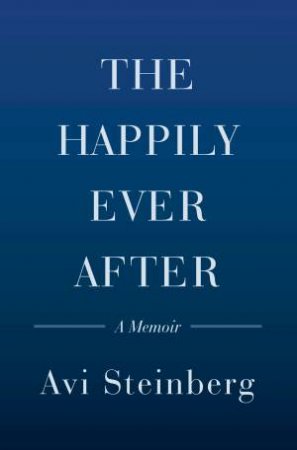 The Happily Ever After by Avi Steinberg