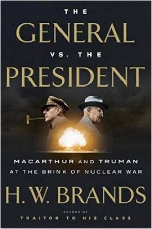 The General Vs. The President by H. W. Brands