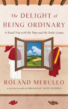 The Delight Of Being Ordinary by Roland Merullo