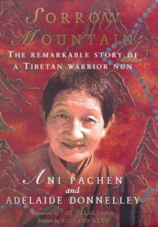 Sorrow Mountain: The Remarkable Story Of A Tibetan Warrior Nun by Ani Pachen & Adelaide Donnelley