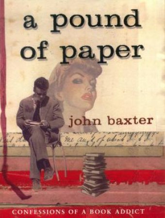 A Pound Of Paper: Confessions Of A Book Addict by John Baxter