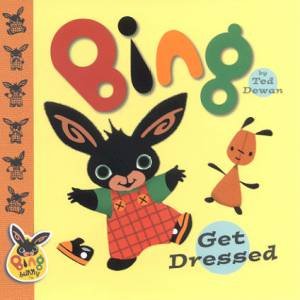 Bing Bunny: Get Dressed by Ted Dewan