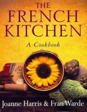 French Kitchen: A Cookbook by Joanne Harris & Fran Warde