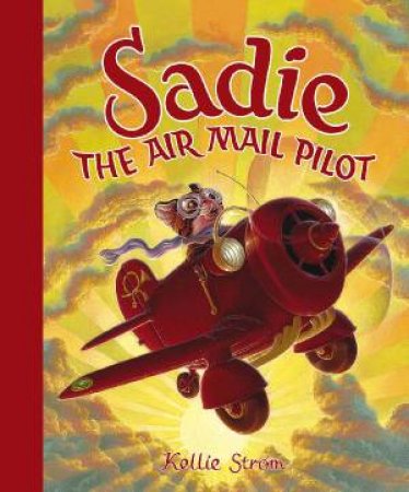 Sadie The Airmail Pilot by Kellie Strom