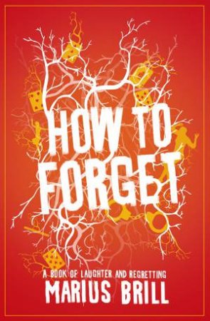 How To Forget: And Why You Can't Remember What You Came In For by Marius Brill