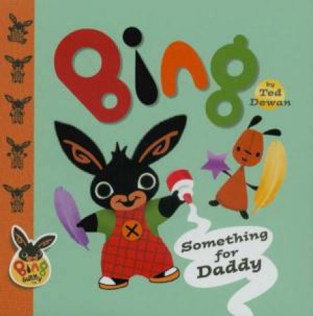 Bing Bunny: Something For Daddy by Ted Dewan