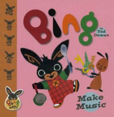 Bing Bunny: Bing Make Music by Ted Dewan