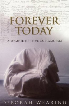 Forever Today: A Memoir Of Love And Amnesia by Deborah Wearing