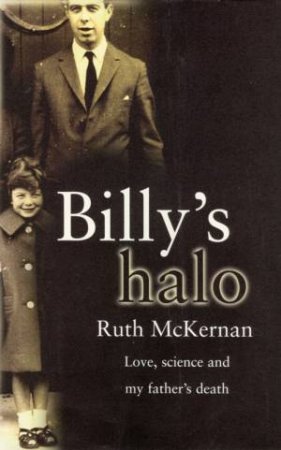 Billy's Halo: Love, Science And My Father's Death by Ruth McKernan