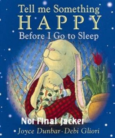 Tell Me Something Happy Before I Go To Sleep by Joyce Dunbar & Debi Gliori