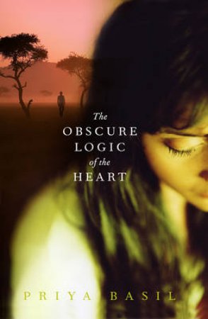 The Obscure Logic Of The Heart by Priya Basil