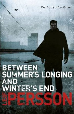 Between Summer's Longing and Winter's End by Leif Persson