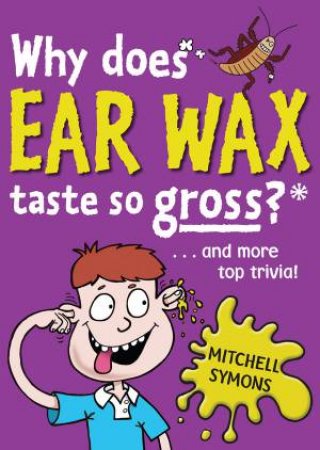 Why Does Ear Wax Taste So Gross? and more top trivia! by Mitch Symons