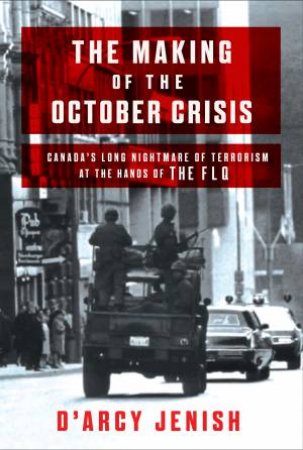 The Making Of The October Crisis by D'Arcy Jenish