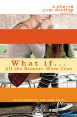 What If... All the Rumors Were True by Liz Ruckdeschel & Sara James