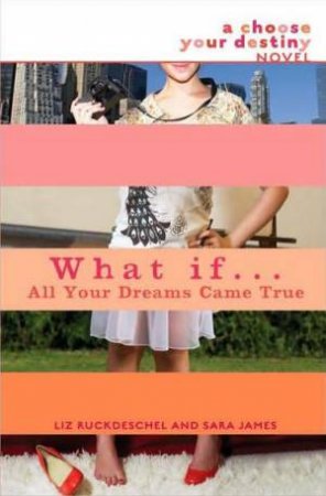 What If . . . All Your Dreams Came True: A Choose Your Destiny Novel by Liz Ruckdeschel