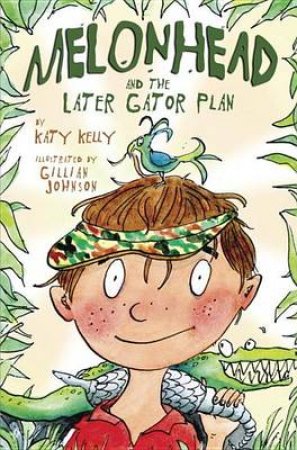 Melonhead And The Later Gator Plan by Katy Kelly