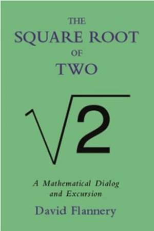 Square Root Of Two: A Mathematical Dialog And Excursion by David Flannery