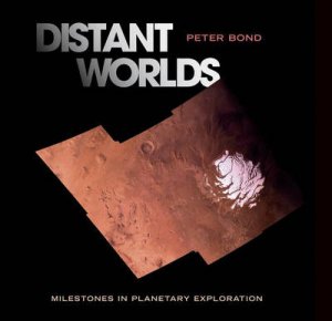 Distant Worlds: Milestones In Planetary Exploration by Peter Bond