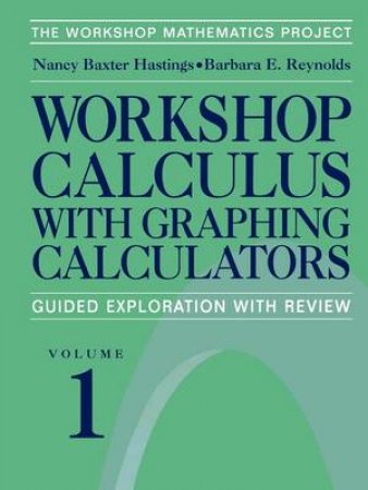 Workshop Calculus with Graphing Calculators Volume 1 by Hastings Baxter